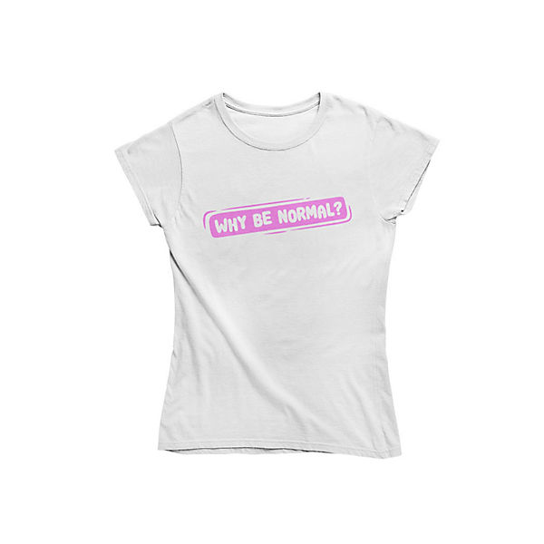 Damen T Shirt -Why be normal T-Shirts